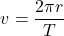 \[v = \frac{2\pi r}{T}\]