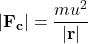 \[|\mathbf{F_c}| = \frac{m u^{2}}{ |\mathbf{r}|}\]