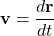 \[\mathbf{v} = \frac{d\mathbf{r}}{dt}\]