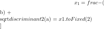 \[ x_1 = \\frac{-(${b}) + \\sqrt{${discriminant}}}{2(${a})} = ${x1.toFixed(2)} \\]