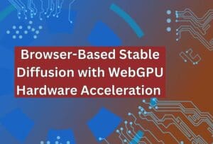 Browser-Based Stable Diffusion with WebGPU Hardware Acceleration